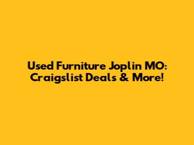 Used Furniture Joplin MO: Craigslist Deals & More!