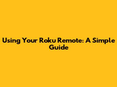 Using Your Roku Remote: A Simple Guide