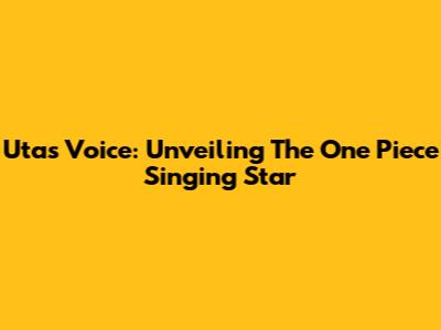 Uta's Voice: Unveiling The One Piece Singing Star