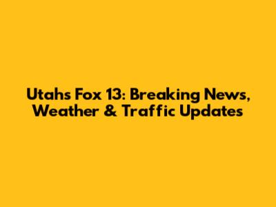 Utah's Fox 13: Breaking News, Weather & Traffic Updates