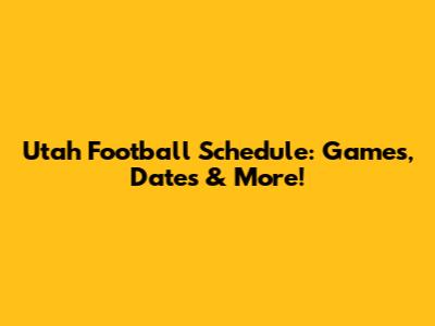 Utah Football Schedule: Games, Dates & More!
