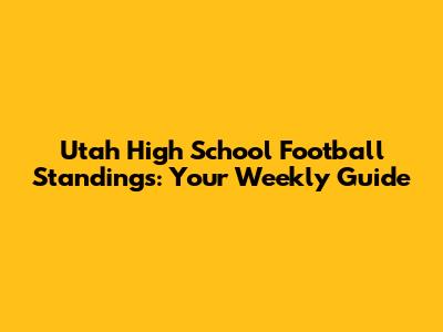 Utah High School Football Standings: Your Weekly Guide