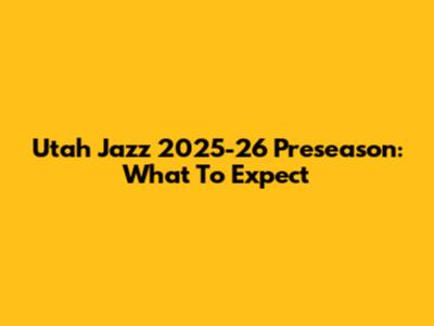 Utah Jazz 2025-26 Preseason: What To Expect