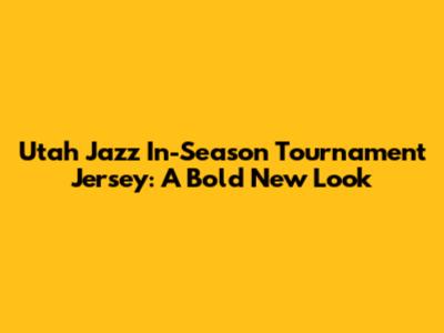 Utah Jazz In-Season Tournament Jersey: A Bold New Look