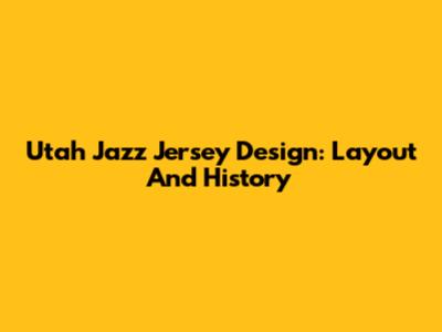 Utah Jazz Jersey Design: Layout And History