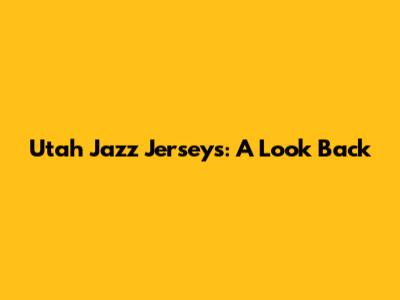 Utah Jazz Jerseys: A Look Back