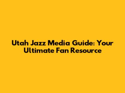Utah Jazz Media Guide: Your Ultimate Fan Resource