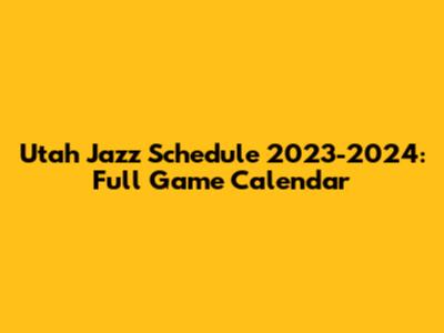 Utah Jazz Schedule 2023-2024: Full Game Calendar