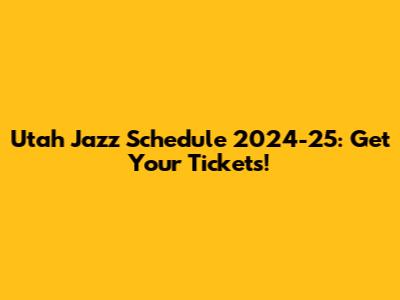 Utah Jazz Schedule 2024-25: Get Your Tickets!