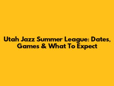 Utah Jazz Summer League: Dates, Games & What To Expect