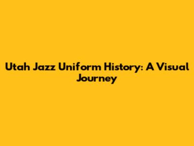 Utah Jazz Uniform History: A Visual Journey