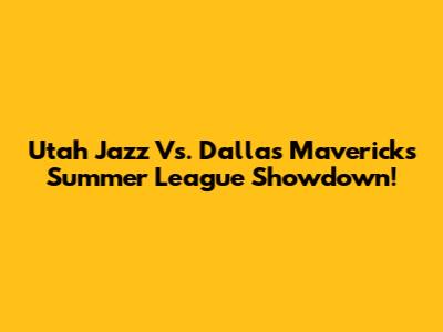 Utah Jazz Vs. Dallas Mavericks Summer League Showdown!