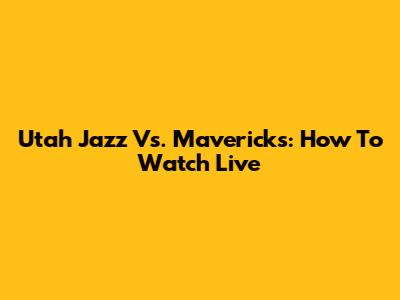 Utah Jazz Vs. Mavericks: How To Watch Live
