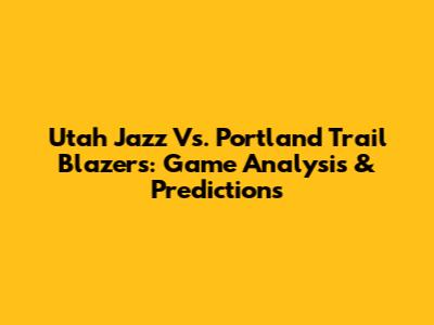 Utah Jazz Vs. Portland Trail Blazers: Game Analysis & Predictions