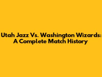 Utah Jazz Vs. Washington Wizards: A Complete Match History