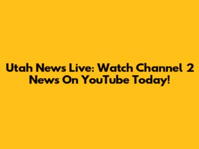Utah News Live: Watch Channel 2 News On YouTube Today!