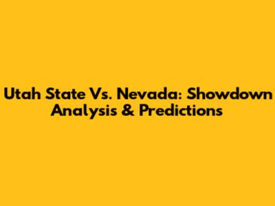 Utah State Vs. Nevada: Showdown Analysis & Predictions
