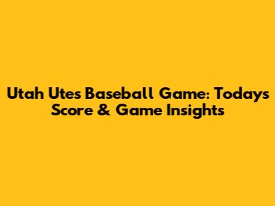 Utah Utes Baseball Game: Today's Score & Game Insights