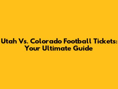 Utah Vs. Colorado Football Tickets: Your Ultimate Guide