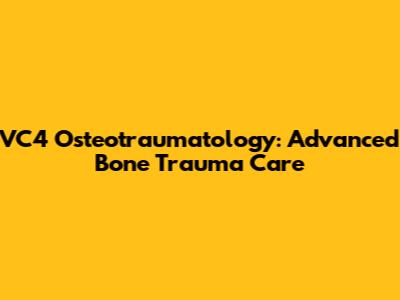 VC4 Osteotraumatology: Advanced Bone Trauma Care