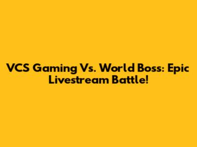 VCS Gaming Vs. World Boss: Epic Livestream Battle!