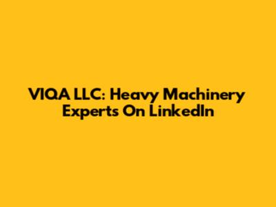 VIQA LLC: Heavy Machinery Experts On LinkedIn