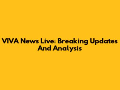 VIVA News Live: Breaking Updates And Analysis
