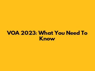 VOA 2023: What You Need To Know