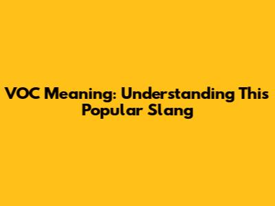 VOC Meaning: Understanding This Popular Slang
