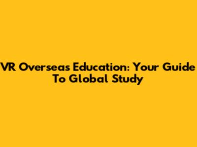VR Overseas Education: Your Guide To Global Study