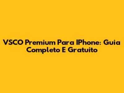 VSCO Premium Para IPhone: Guia Completo E Gratuito
