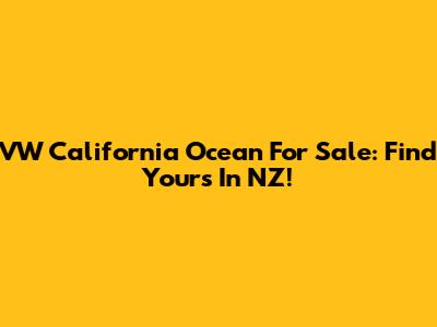 VW California Ocean For Sale: Find Yours In NZ!