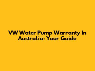 VW Water Pump Warranty In Australia: Your Guide