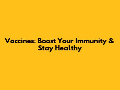 Vaccines: Boost Your Immunity & Stay Healthy