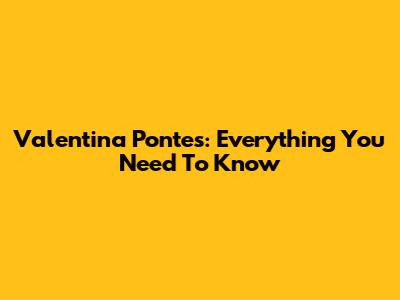 Valentina Pontes: Everything You Need To Know