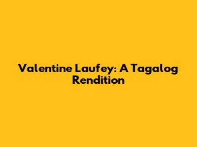 Valentine Laufey: A Tagalog Rendition