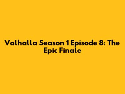 Valhalla Season 1 Episode 8: The Epic Finale