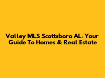 Valley MLS Scottsboro AL: Your Guide To Homes & Real Estate