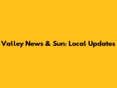 Valley News & Sun: Local Updates