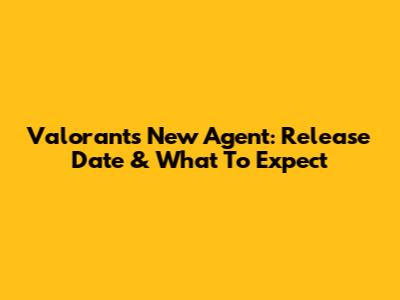 Valorant's New Agent: Release Date & What To Expect