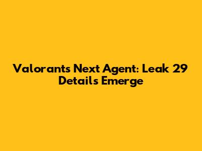 Valorant's Next Agent: Leak 29 Details Emerge