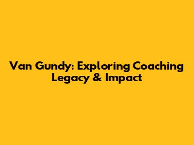Van Gundy: Exploring Coaching Legacy & Impact