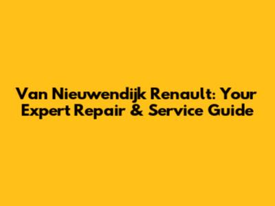Van Nieuwendijk Renault: Your Expert Repair & Service Guide