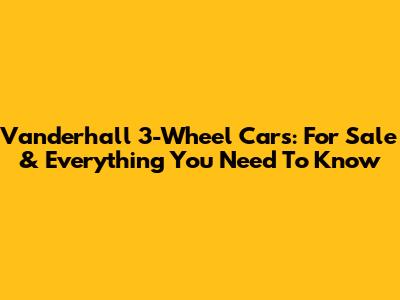 Vanderhall 3-Wheel Cars: For Sale & Everything You Need To Know