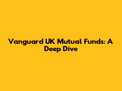 Vanguard UK Mutual Funds: A Deep Dive