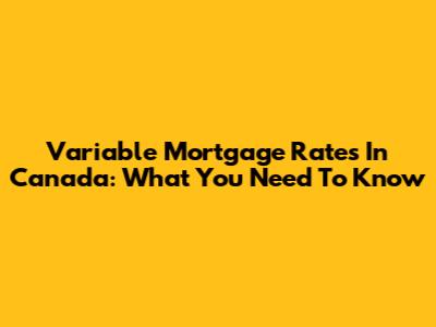 Variable Mortgage Rates In Canada: What You Need To Know