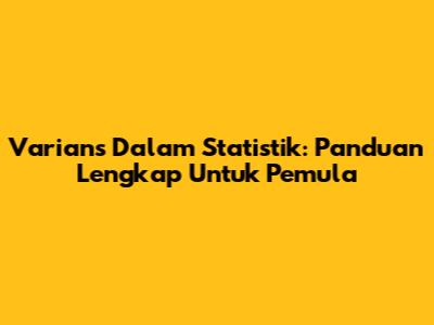 Varians Dalam Statistik: Panduan Lengkap Untuk Pemula