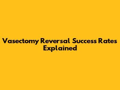 Vasectomy Reversal Success Rates Explained