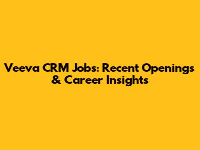 Veeva CRM Jobs: Recent Openings & Career Insights