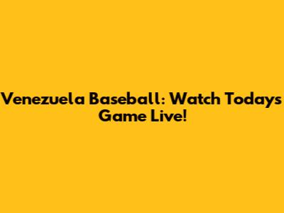 Venezuela Baseball: Watch Today's Game Live!